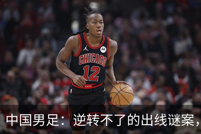 中国男足：逆转不了的出线谜案，赢了也未必保险！